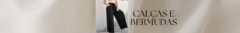 Banner da categoria CALÇAS E BERMUDAS