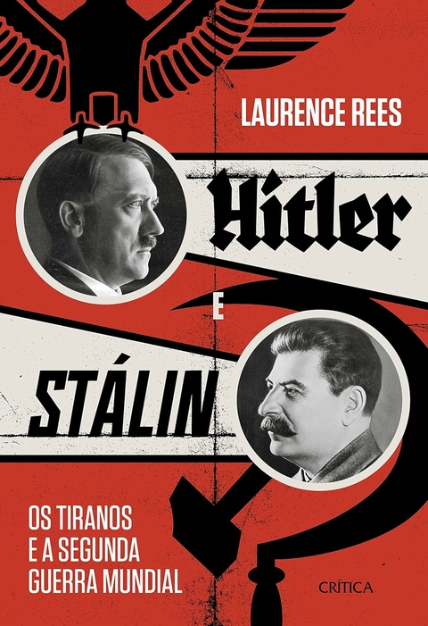 HITLER E STÁLIN - OS TIRANOS E A SEGUNDA GUERRA MUNDIAL - LAURENCE REES - CRÍTICA