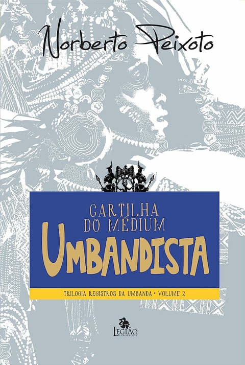 REGISTROS DA UMBANDA - VOL. 02 - CARTILHA DO MÉDIUM UMBANDISTA - NORBERTO PEIXOTO - LEGIÃO