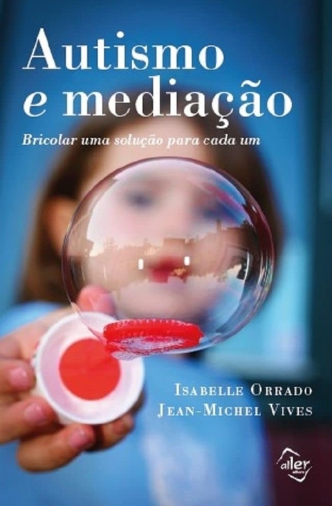 AUTISMO E MEDIAÇÃO - BRICOLAR UMA SOLUÇÃO PARA CADA UM - JEAN MICHEL VIVES - ALLER