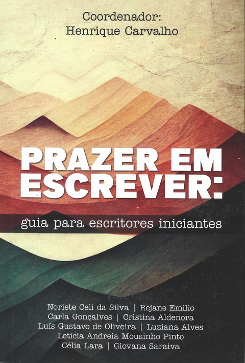 PRAZER EM ESCREVER - GUIA PARA ESCRITOREES INICIANTES - HENRIQUE CARVALHO (ORG.) - VIVER DE BLOG