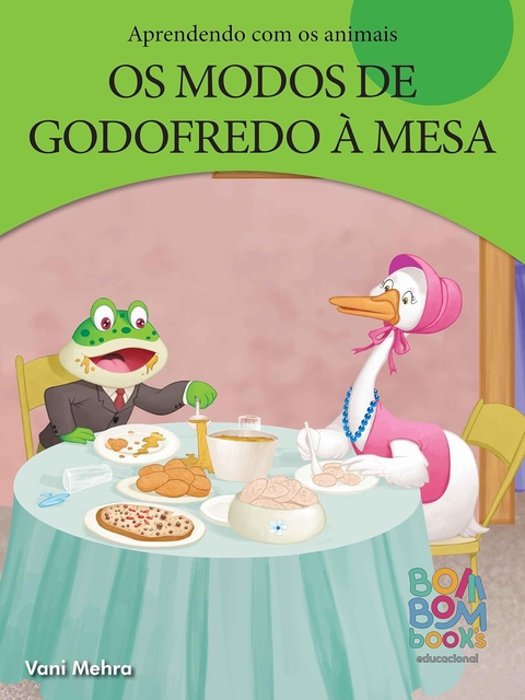 APRENDENDO COM OS ANIMAIS - OS MODOS DE GODOFREDO À MESA - VANI MEHRA - BOM BOM BOOK´S