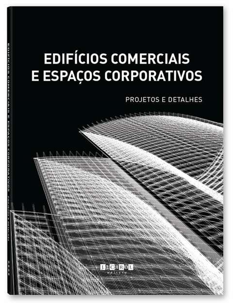 EDIFÍCIOS COMERCIAIS E ESPAÇOS CORPORATIVOS - PROJETOS E DETALHES - J. J. CAROL EDITORA