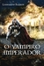 O VAMPIRO IMPERADOR - LEONARDO BARROS - NOVO SÉCULO