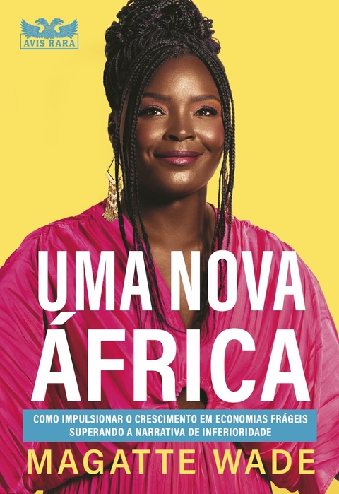 UMA NOVA ÁFRICA - COMO IMPULSIONAR O CRESCIMENTO EM ECONOMIAS FRÁGEIS SUPERANDO A NARRATIVA DE INFERIORIDADE