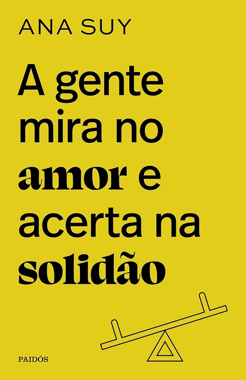 A GENTE MIRA NO AMOR E ACERTA NA SOLIDÃO - ANA SUY - PAIDÓS
