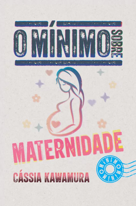 O mínimo sobre maternidade - Cássia Kawamura