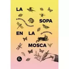 La sopa en la mosca: Ejercicios creativos de escritura
