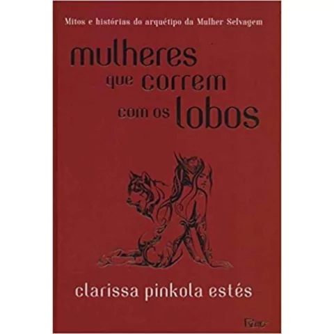 Mulheres Que Correm Com os Lobos - Clarissa Pinkola Estés