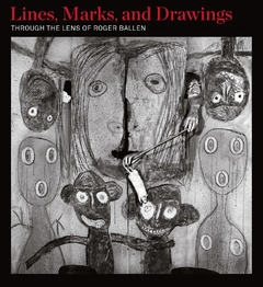 Lines, Marks and Drawings. Through the Lens of Roger Ballen