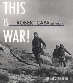 Robert Capa at Work: This is War! 1936-1945