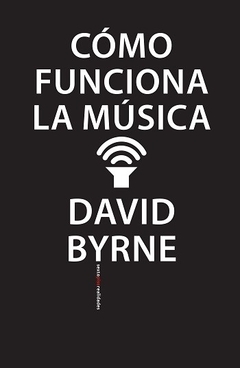 Cómo funciona la música - David Byrne - comprar online