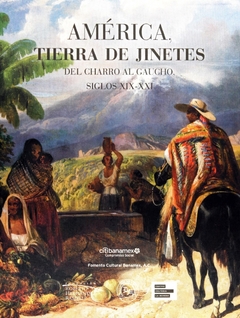 América, tierra de jinetes - Del charro al gaucho, siglos XIX-XXI