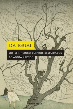 Da igual - Los venticinco cuentos despiadados de Agota Kristof