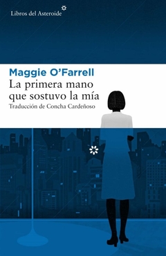 La primera mano que sostuvo la mía - Maggie O'Farrell