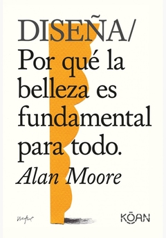 Diseña - Por qué la belleza es fundamental para todo - Alan Moore - comprar online