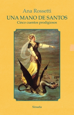 Una mano de santos - Cinco cuentos prodigiosos - Ana Rossetti