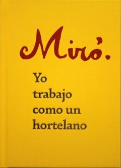 Joan Miró - Yo trabajo como un hortelano