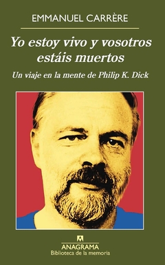 Yo estoy vivo y vosotros estáis muertos - Un viaje en la mente de Philip K. Dick