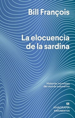 La elocuencia de la sardina - Historias increíbles del mundo submarino - Bill François - comprar online