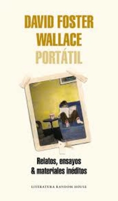 David Foster Wallace Portatil. Relatos, ensayos y materiales ineditos