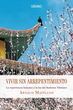 Vivir sin arrepentimiento - La experiencia humana a la luz del Budismo tibetano