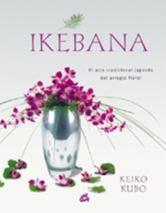 IKEBANA - EL ARTE TRADICIONAL JAPONES DEL ARREGLO FLORAL