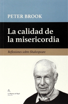 La calidad de la misericordia - Reflexiones sobre Shakespeare - Peter Brook