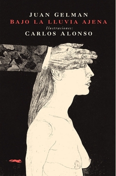 Bajo la lluvia ajena - Juan Gelman, Carlos Alonso