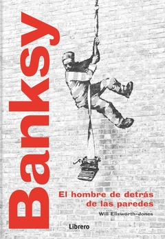 Banksy - El hombre de detrás de las paredes - Will Ellsworth-Jones - comprar online