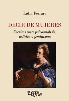 Decir de mujeres - Escritos entre psicoanalisis, politica y feminismo