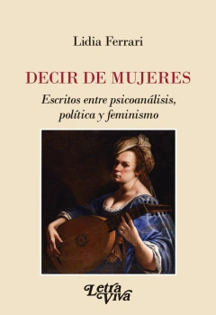Decir de mujeres - Escritos entre psicoanalisis, politica y feminismo