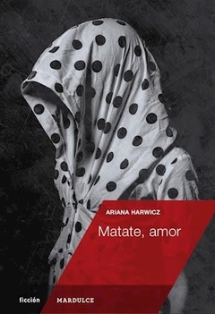 Mátate, amor - Ariana Harwicz