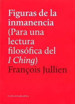 Figuras de la inmanencia - Para una lectura filosófica del I Ching - comprar online