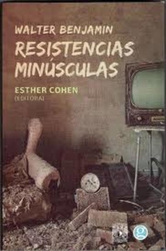 WALTER BENJAMIN RESISTENCIAS MINUSCULAS