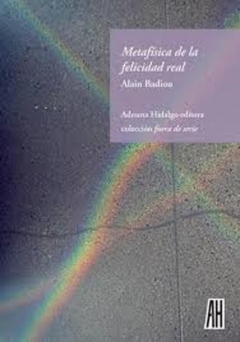 Metafísica de la felicidad real - Alain Badiou