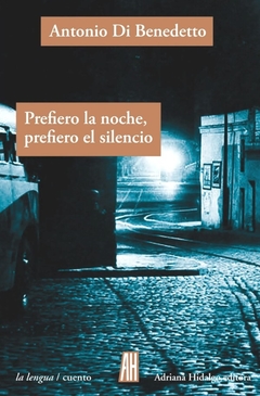 Prefiero la noche, prefiero el silencio - Antonio Di Benedetto