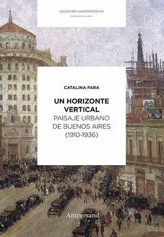 Un horizonte vertical - Paisaje urbano de Buenos Aires 1910-1936