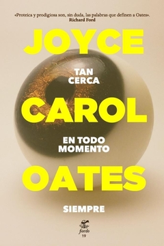 Tan cerca, en todo momento, siempre - Joyce Carol Oates