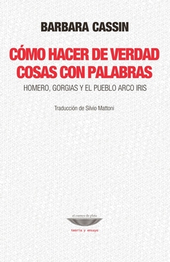 Cómo hacer de verdad cosas con palabras - Homero, Gorgias y el pueblo Arco Iris - comprar online