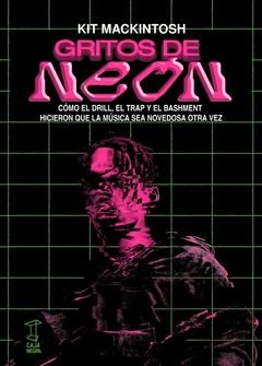 Gritos de neón - Cómo el drill, el trap y el bashment hicieron que la música sea novedosa otra vez - comprar online