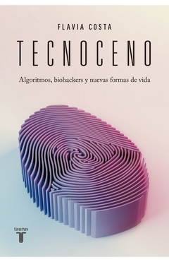 Tecnoceno - Algoritmos, biohackers y nuevas formas de vida - Flavia Costa - comprar online