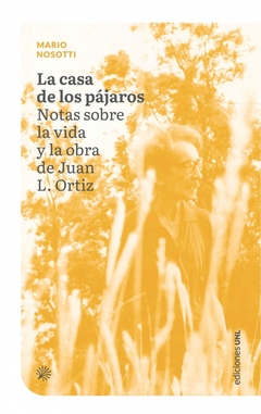 La casa de los pájaros - Notas sobre la vida y la obra de Juan L. Ortiz - Mario Nosotti - comprar online