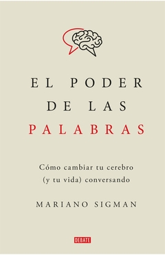 El poder de las palabras - Cómo cambiar tu cerebro (y tu vida) conversando Mariano Sigman - comprar online