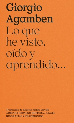 Lo que he visto, oído y aprendido - Giorgio Agamben