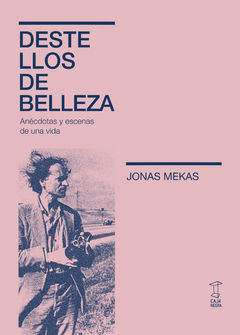 Destellos de belleza - Anécdotas y escenas de una vida - Jonas Mekas