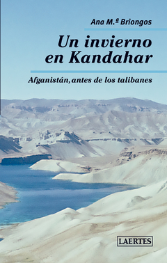 Un invierno en Kandahar, Afganistán antes de los talibanes - Ana M. Briongos