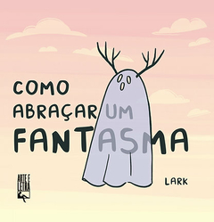 COMO ABRAÇAR UM FANTASMA- LARK