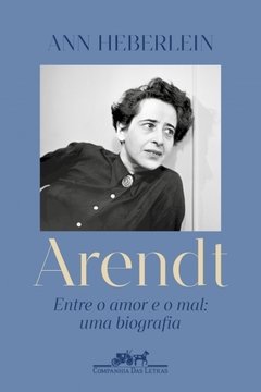 Arendt - Entre o amor e o mal: uma biografia