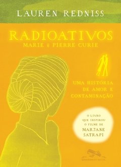 Radioativos - Marie & Pierre Curie, uma história de amor e contaminação